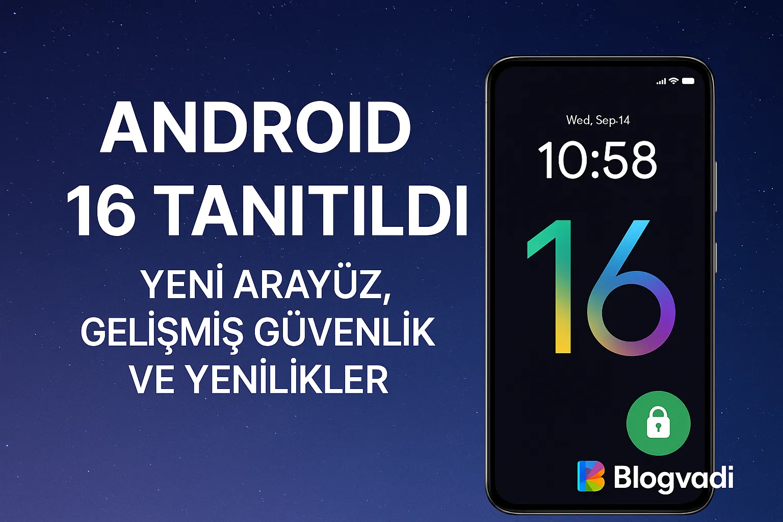 Google Android 16’yı Tanıttı: Daha Akıcı Animasyonlar ve Gelişmiş Güvenlik