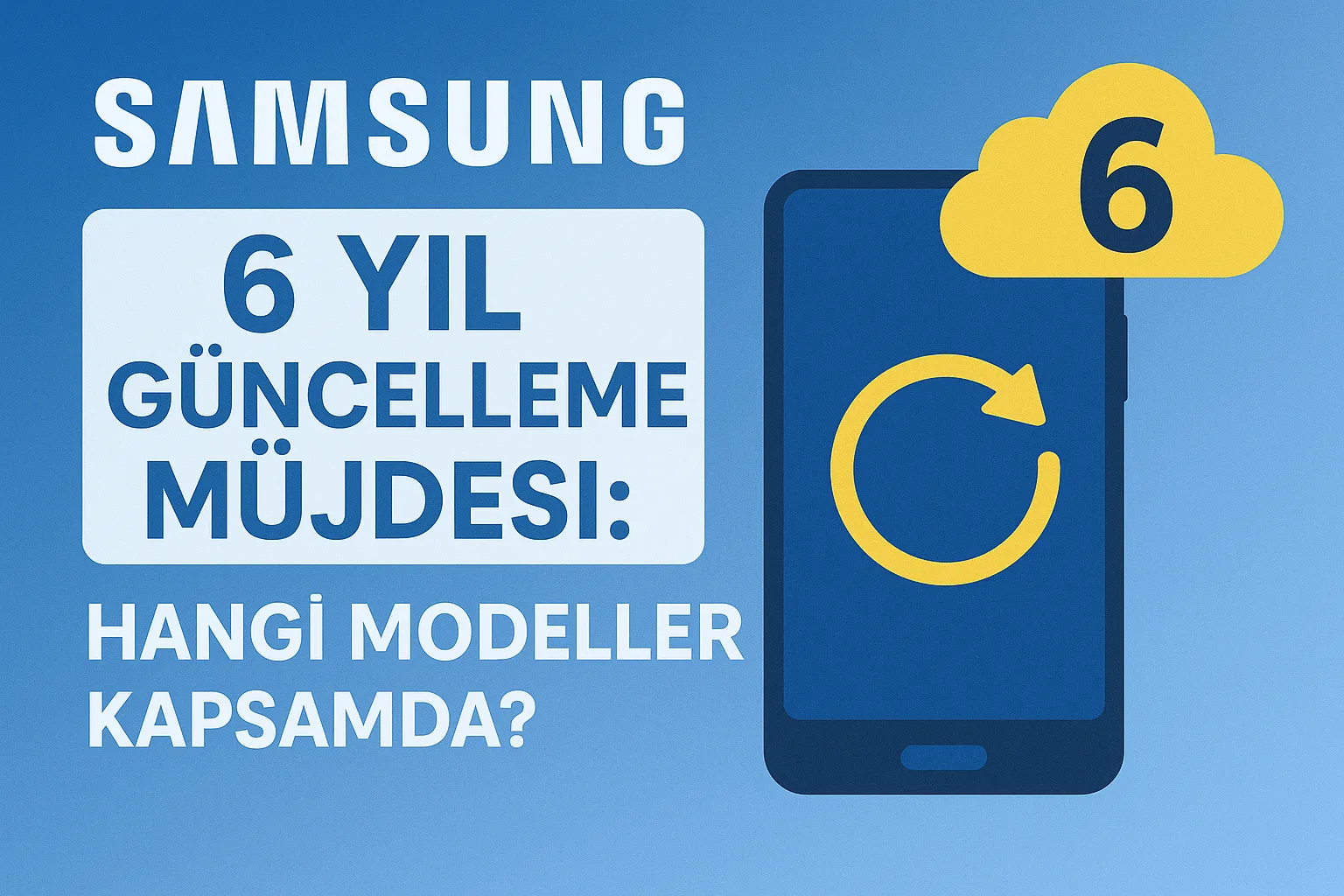 Samsung’dan 6 Yıl Güncelleme Müjdesi: Hangi Modeller Kapsamda?